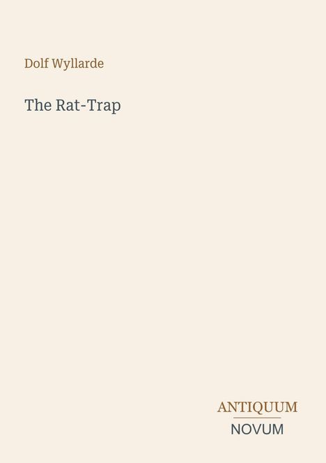 „Dolf Wyllarde The Rat-Trap“ in der Mitte, „ANTIQUM NOVUM“ rechts unten. Schlichtes Cover mit cremefarbenem Hintergrund.