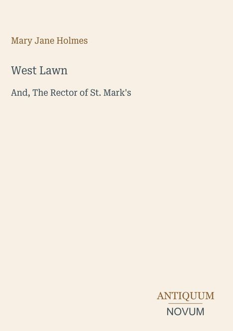 Der Text lautet: "Mary Jane Holmes, West Lawn, And, The Rector of St. Mark's." Unten rechts steht "ANTIQUM NOVUM". Beige Hintergrund.