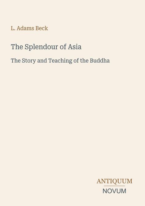 L. Adams Beck, The Splendour of Asia, The Story and Teaching of the Buddha; Antiquum Novum unten rechts.