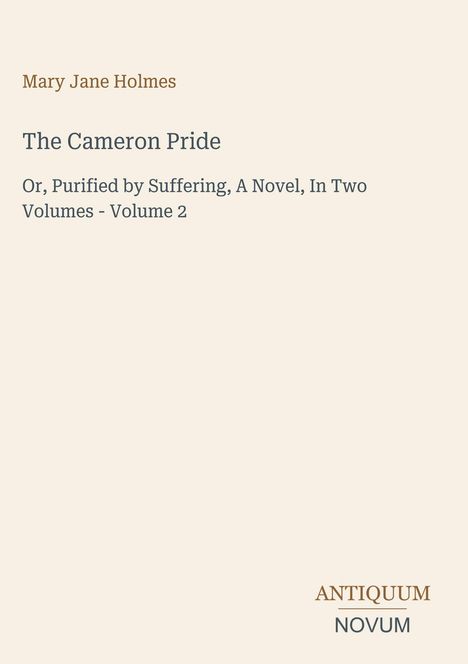 Text: "Mary Jane Holmes, The Cameron Pride, Or, Purified by Suffering, A Novel, In Two Volumes - Volume 2, ANTIQUUM NOVUM." Helles Design.