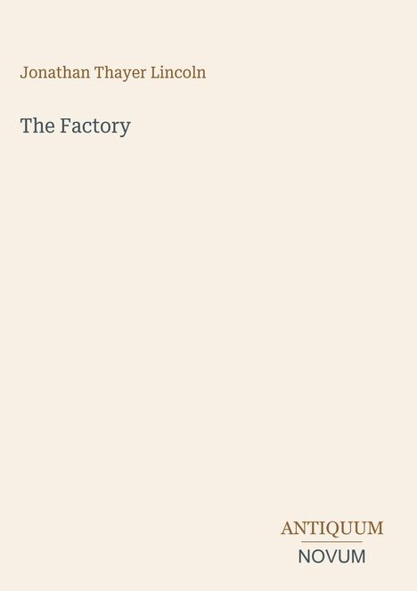 Text oben: "Jonathan Thayer Lincoln". Titel: "The Factory". Unten: "ANTIQUUM NOVUM". Cremefarbener Hintergrund.