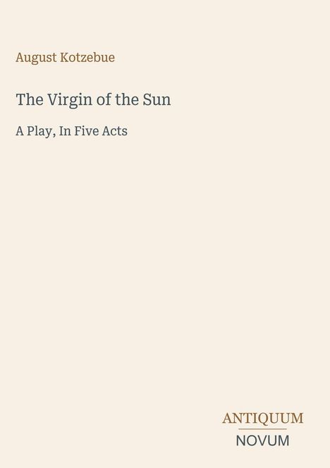 Text: "August Kotzebue. The Virgin of the Sun. A Play, In Five Acts. ANTIQUUM NOVUM." Schlichte, beige Buchseite.