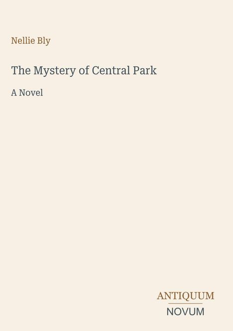 Text: "Nellie Bly, The Mystery of Central Park, A Novel, ANTIQUUM NOVUM". Schlichtes, minimalistisches Design.