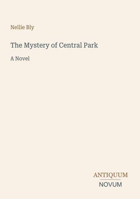 "Nellie Bly, The Mystery of Central Park, A Novel" steht auf schlichtem Hintergrund. Unten rechts ist ein Logo: Antiquum Novum.