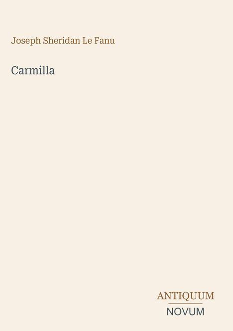 Text: "Joseph Sheridan Le Fanu", "Carmilla", "ANTIQUM NOVUM". 
Minimalistisches Design auf beigem Hintergrund.