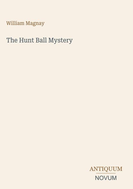 Titel: "The Hunt Ball Mystery" von William Magnay. Unten steht "ANTIQUM NOVUM" in einem minimalistischen Layout.