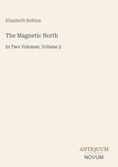 Text: "Elizabeth Robins, The Magnetic North, In Two Volumes, Volume 2." Beige Hintergrund, klare Typografie.