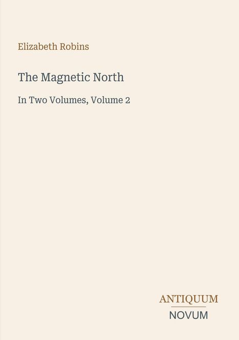 Oben: Elizabeth Robins. Mitte: The Magnetic North - In Two Volumes, Volume 2. Unten: ANTIQUUM NOVUM in schlichtem Design.