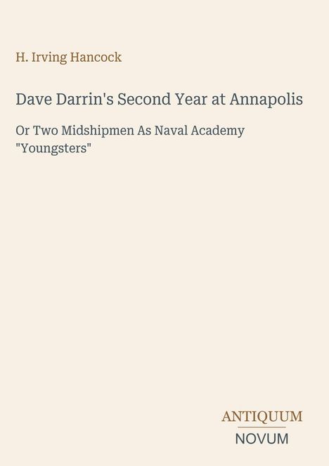„Dave Darrin's Second Year at Annapolis“ von H. Irving Hancock. Unten rechts steht "ANTIQUM NOVUM". Beige Hintergrund.