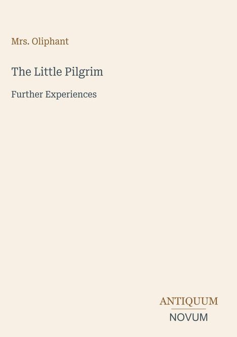 Buchtitel: "The Little Pilgrim: Further Experiences" von Mrs. Oliphant. Unten rechts ein stilisiertes Logo: ANTIQUUM NOVUM.