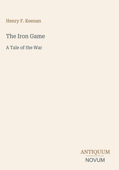 Henry F. Keenan, "The Iron Game: A Tale of the War". Antiquum Novum erscheint im unteren Bereich. Schlichter Hintergrund.