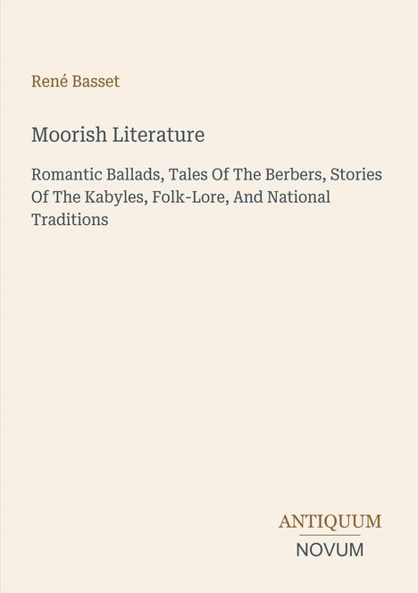 René Basset: Moorish Literature. Themen: Romantische Balladen, Berbergeschichten, Kabyle, Folklore. Logo: ANTIQUUM NOVUM.
