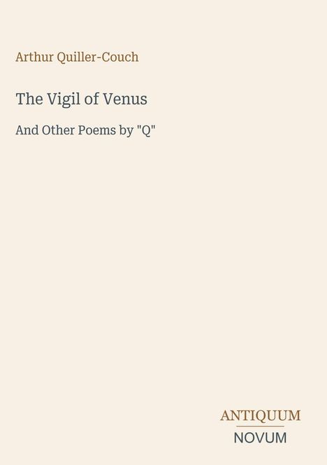 "Arthur Quiller-Couch. The Vigil of Venus. And Other Poems by 'Q'. ANTIQUUM NOVUM." Schlichte Buchseite in sanften Farben.