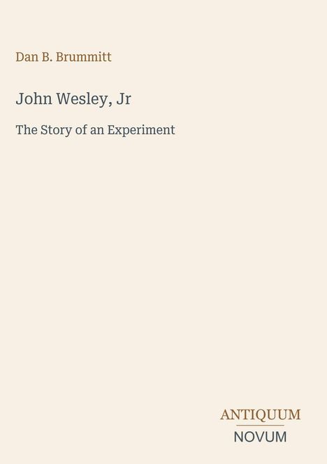 Ein schlichtes Buchcover: "Dan B. Brummitt, John Wesley, Jr. The Story of an Experiment." Unten: "ANTIQUM NOVUM".