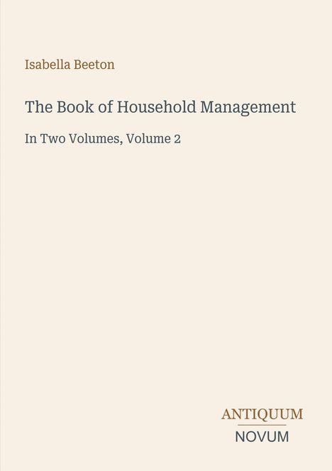Isabella Beeton, „The Book of Household Management“, Band 2, ANTIQUUM NOVUM. Hellbeiger Hintergrund, schlichte Gestaltung.