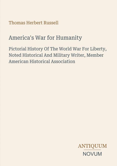 "America's War for Humanity" von Thomas Herbert Russell. Historische und militärische Geschichte. Unten: "ANTIKQUUM NOVUM".