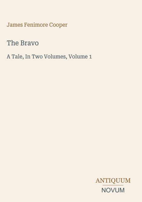 Text oben: "James Fenimore Cooper", Titel: "The Bravo", Untertitel: "A Tale, In Two Volumes, Volume 1", unten "ANTIQUM NOVUM".
