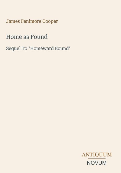 "James Fenimore Cooper, Home as Found, Sequel to 'Homeward Bound'. Antiquum Novum am unteren Rand."