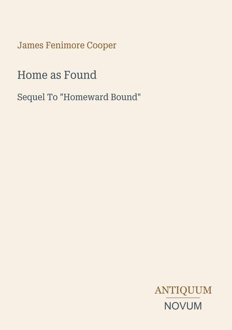 Text: "James Fenimore Cooper, Home as Found, Sequel To 'Homeward Bound'. ANTIQUUM NOVUM". Beigefarbener Hintergrund.