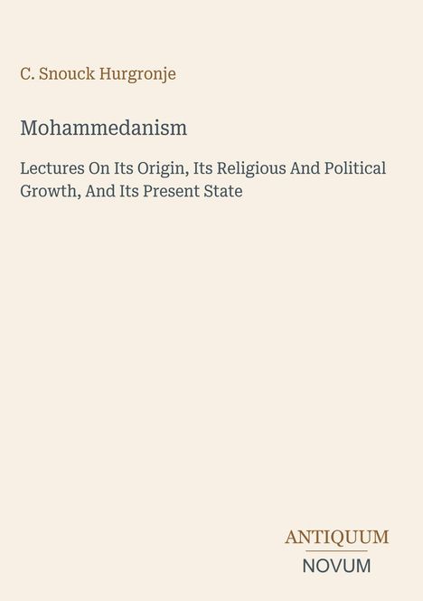 "C. Snouck Hurgronje: Mohammedanism. Lectures on its origin, growth, state. Unten steht ANTIKUM NOVUM."