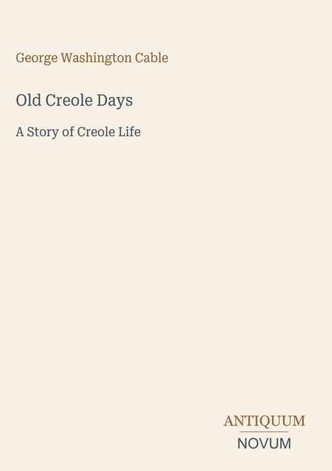 Buchtitel: "Old Creole Days", Untertitel: "A Story of Creole Life", Autor: "George Washington Cable". Schlichtes Design.