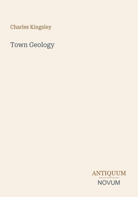 Titel "Town Geology" von Charles Kingsley in einfacher Schrift, unten "ANTIQUEUM NOVUM" in braun und grau.
