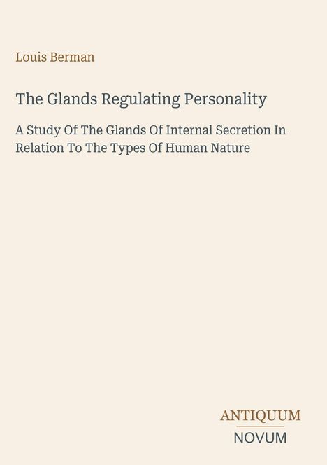 Buchtitel: "The Glands Regulating Personality" von Louis Berman. Unten Rechts kleiner Verlagstext: "ANTIQUM NOVUM". Beiger Hintergrund.
