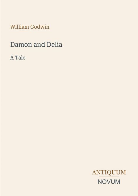 William Godwin, Damon and Delia, A Tale. Unten rechts: ANTIQUUM NOVUM. Cremefarbener Hintergrund.