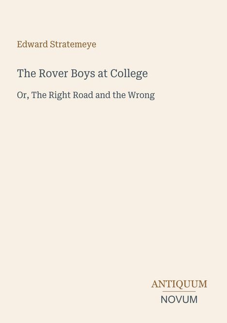 "Edward Stratemeyer, The Rover Boys at College, Or, The Right Road and the Wrong. Logo: ANTIQUUM NOVUM."