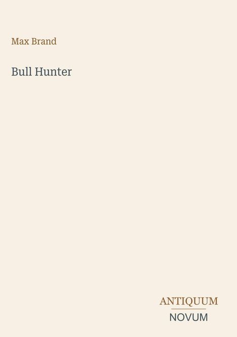Oben links steht "Max Brand", darunter "Bull Hunter". Unten rechts sind "ANTIQUM" und "NOVUM" platziert. Hellbeiger Hintergrund.