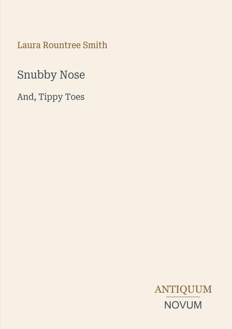 "Laura Rountree Smith, Snubby Nose, And, Tippy Toes. ANTIQUUM NOVUM" in schlichter Typografie auf beigem Hintergrund.