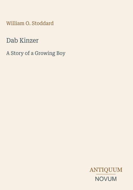 Buchtitel, "Dab Kinzer: A Story of a Growing Boy", Autor: William O. Stoddard. Unten: "ANTIQUM NOVUM", schlichtes Design.