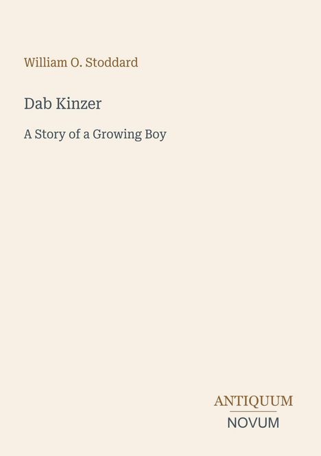 Text: "William O. Stoddard", "Dab Kinzer", "A Story of a Growing Boy"; Logo: "Antiquum Novum" unten rechts. Hintergrund beige.