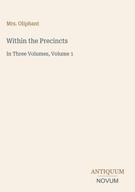 „Mrs. Oliphant, Within the Precincts, In Three Volumes, Volume 1“, minimalistisches Design, Antiquum Novum Logo.