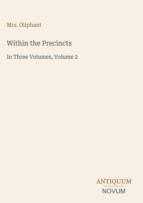 Text: Mrs. Oliphant, "Within the Precincts", "In Three Volumes, Volume 2", ANTIQUUM NOVUM. Schlichtes, minimalistisches Design.