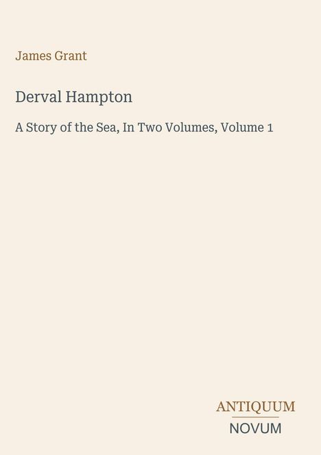 James Grant, Derval Hampton. A Story of the Sea, In Two Volumes, Volume 1. Unten rechts: ANTIQUUM NOVUM. Creamfarbener Hintergrund.