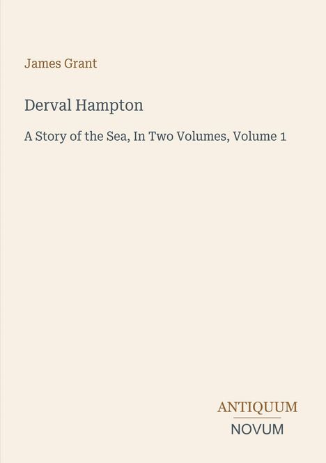 James Grant: Derval Hampton, A Story of the Sea, In Two Volumes, Volume 1. Unten rechts: ANTIQUUM NOVUM.