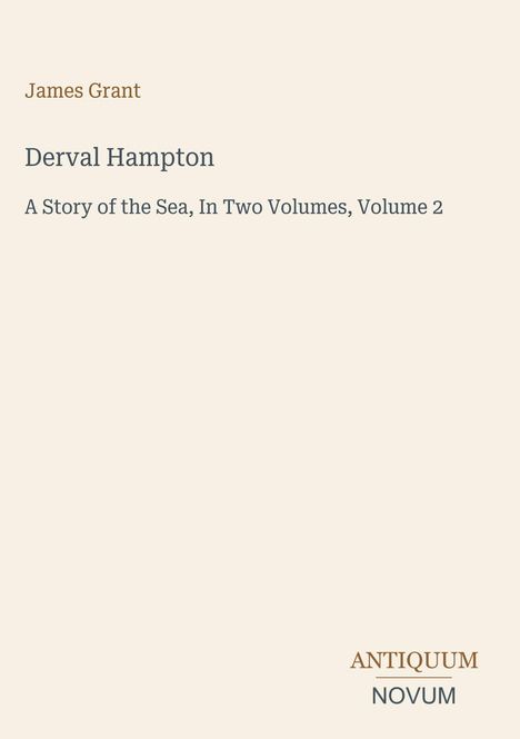 Text: "James Grant, Derval Hampton, A Story of the Sea, In Two Volumes, Volume 2". Unten rechts steht "ANTIQUM NOVUM".