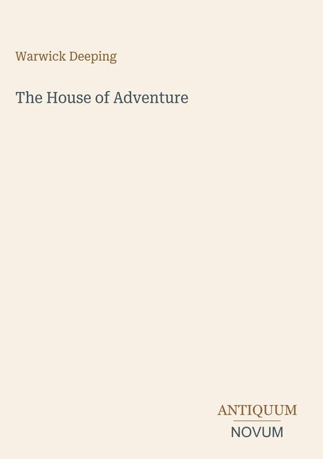 "Warwick Deeping, The House of Adventure, ANTIQUUM NOVUM." Schlichtes Design mit Text; keine Bilder oder Illustrationen.