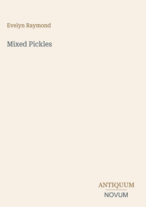 Oben: "Evelyn Raymond". Mitte: "Mixed Pickles". Unten rechts: "ANTIQUM NOVUM". Beiger Hintergrund.