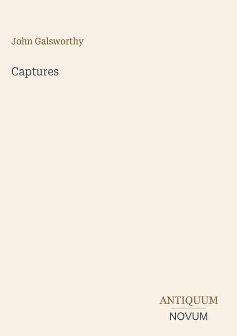 John Galsworthy, Captures. Antiquum Novum unten rechts. Schlichtes, minimalistisches Cover in Beige.