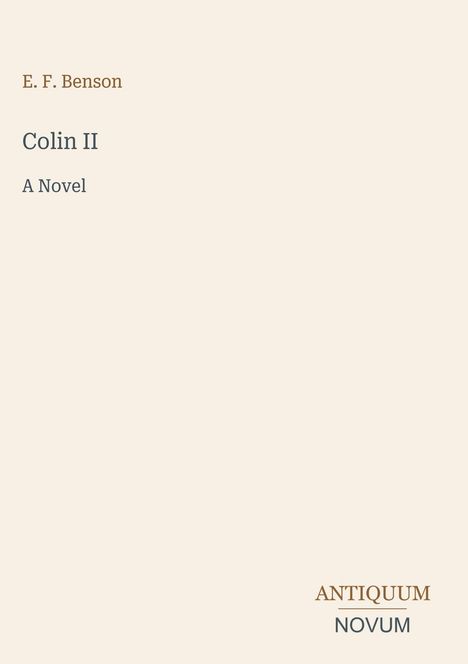 „E. F. Benson“, „Colin II“, „A Novel“. Unten rechts: „ANTIQUM NOVUM“. Schlichtes Design auf beigem Hintergrund.