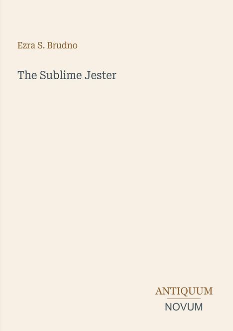 "Ezra S. Brudno, The Sublime Jester. Antiquum Novum. Schlichtes Design auf beigem Hintergrund."