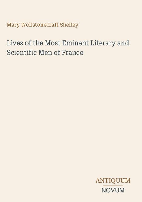 Text: „Mary Wollstonecraft Shelley“ und „Lives of the Most Eminent Literary and Scientific Men of France“. Unten: „ANTIQUM NOVUM“.