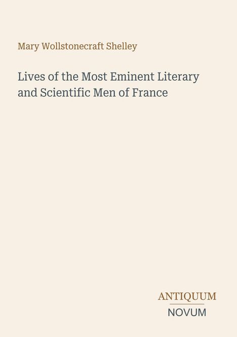 Text: "Mary Wollstonecraft Shelley: Lives of the Most Eminent Literary and Scientific Men of France. ANTIQUUM NOVUM." Beige Hintergrund.