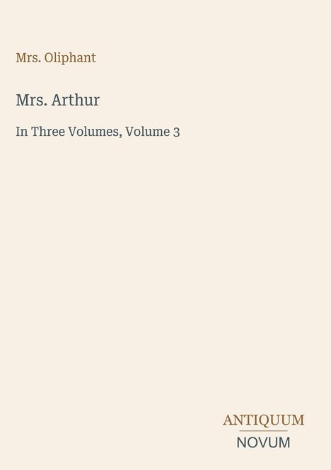 Texte oben: "Mrs. Oliphant", "Mrs. Arthur", "In Three Volumes, Volume 3". Unten: "ANTIQUM NOVUM". Heller Hintergrund.