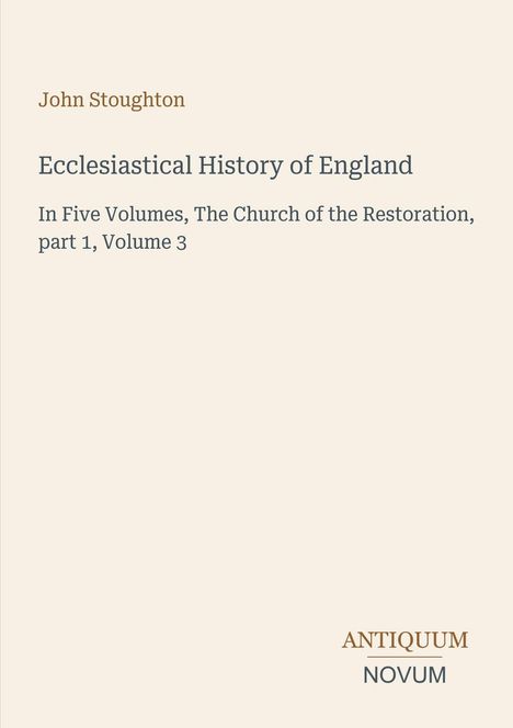 Titel: "Ecclesiastical History of England". Autor: John Stoughton. Antiquum Novum Logo unten rechts. Beige Hintergrund.