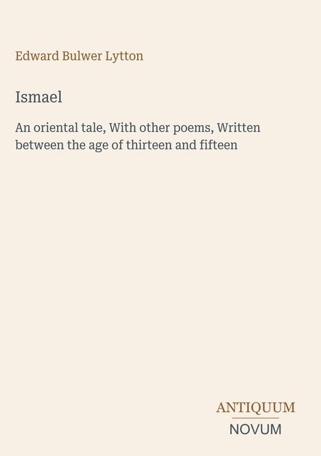 Edward Bulwer Lytton. "Ismael: An oriental tale..." Logo unten: Antiquum Novum. Hintergrund beige.