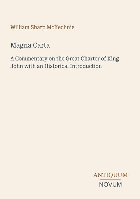Der Text sagt: „William Sharp McKechnie, Magna Carta, A Commentary on the Great Charter of King John with an Historical Introduction“. Unten rechts steht „ANTIQUM NOVUM“. Das Bild hat einen hellen Hintergrund.
