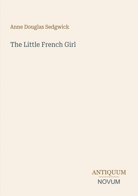 "Anne Douglas Sedgwick. The Little French Girl. ANTIQUUM NOVUM. Schlichtes Coverdesign auf hellem Hintergrund."
